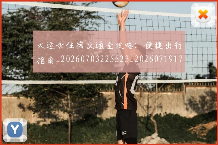 大运会住宿交通全攻略：便捷出行指南_20260703225523_20260719171526