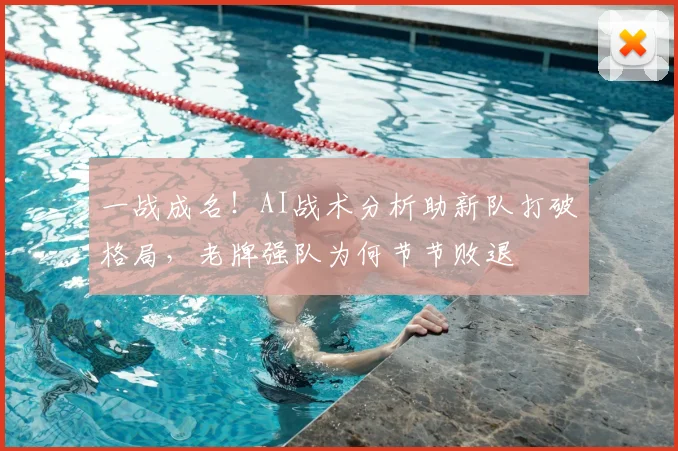 一战成名！AI战术分析助新队打破格局，老牌强队为何节节败退